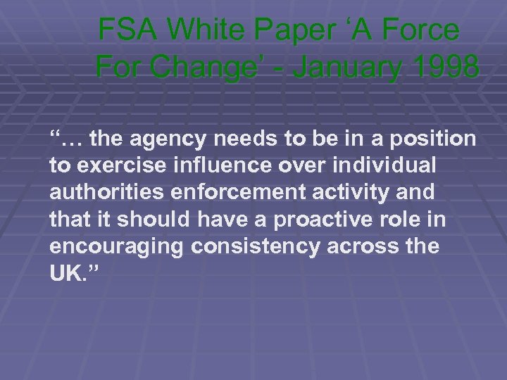 FSA White Paper ‘A Force For Change’ - January 1998 “… the agency needs