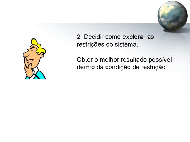2. Decidir como explorar as restrições do sistema. Obter o melhor resultado possível dentro