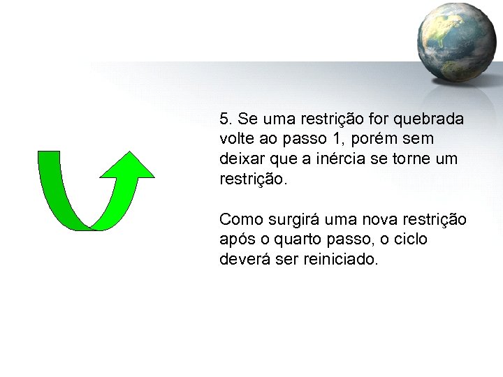5. Se uma restrição for quebrada volte ao passo 1, porém sem deixar que