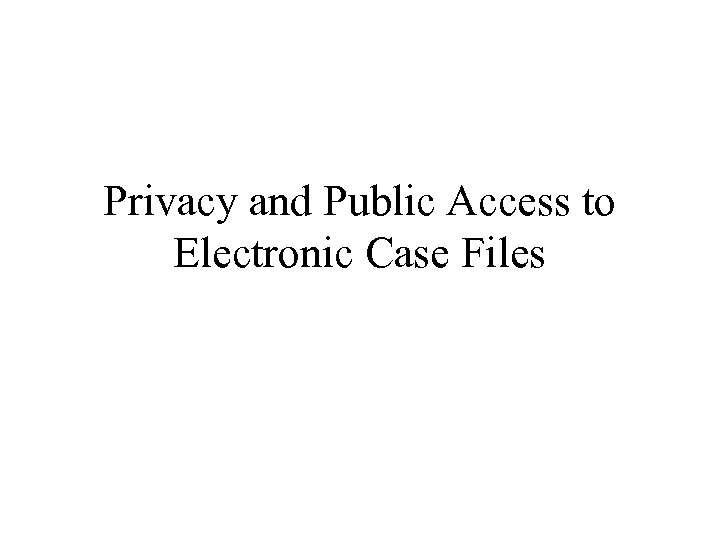 Privacy and Public Access to Electronic Case Files 