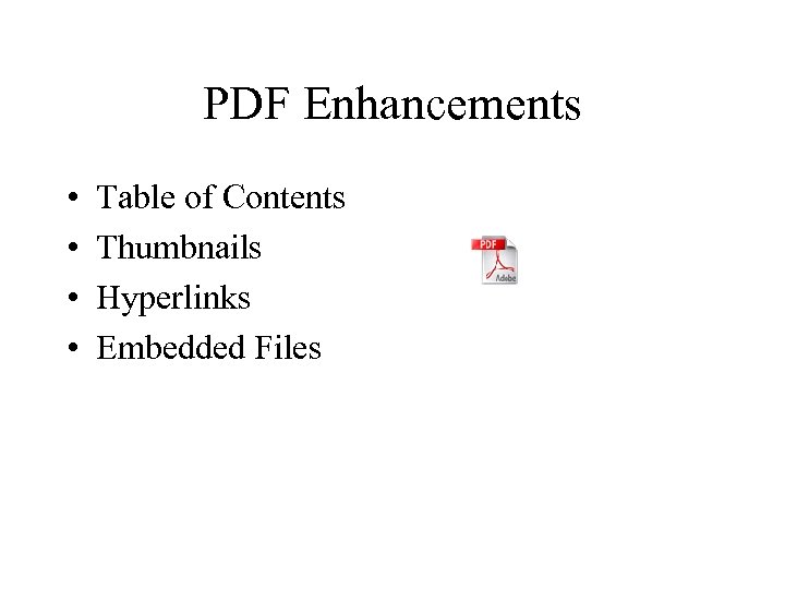 PDF Enhancements • Table of Contents • Thumbnails • Hyperlinks • Embedded Files 