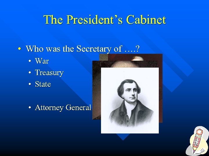 The President’s Cabinet • Who was the Secretary of …. ? • • •