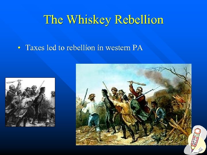 The Whiskey Rebellion • Taxes led to rebellion in western PA 