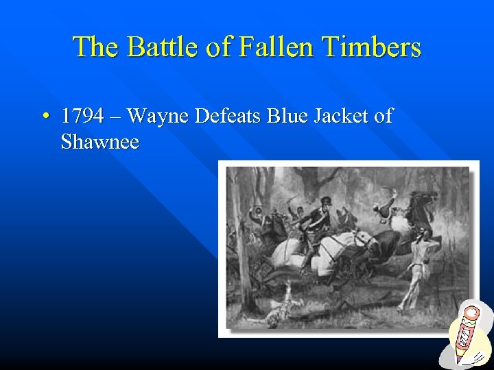 The Battle of Fallen Timbers • 1794 – Wayne Defeats Blue Jacket of Shawnee