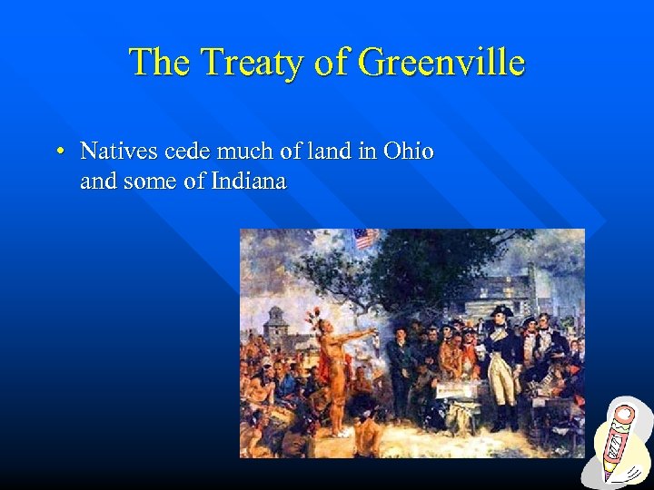 The Treaty of Greenville • Natives cede much of land in Ohio and some