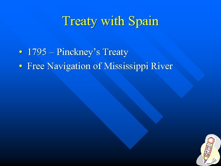 Treaty with Spain • 1795 – Pinckney’s Treaty • Free Navigation of Mississippi River