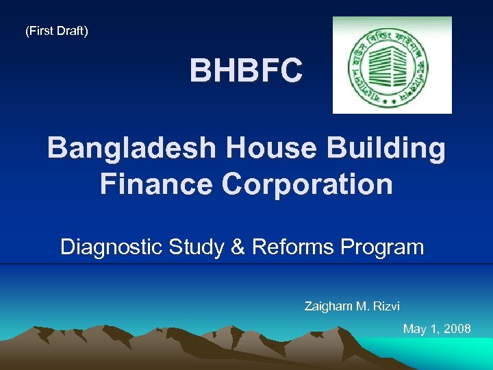 (First Draft) BHBFC Bangladesh House Building Finance Corporation Diagnostic Study & Reforms Program Zaigham