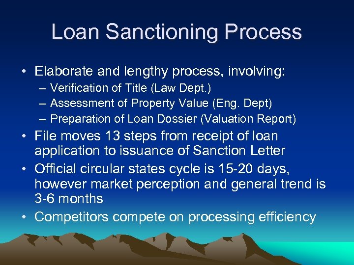 Loan Sanctioning Process • Elaborate and lengthy process, involving: – Verification of Title (Law