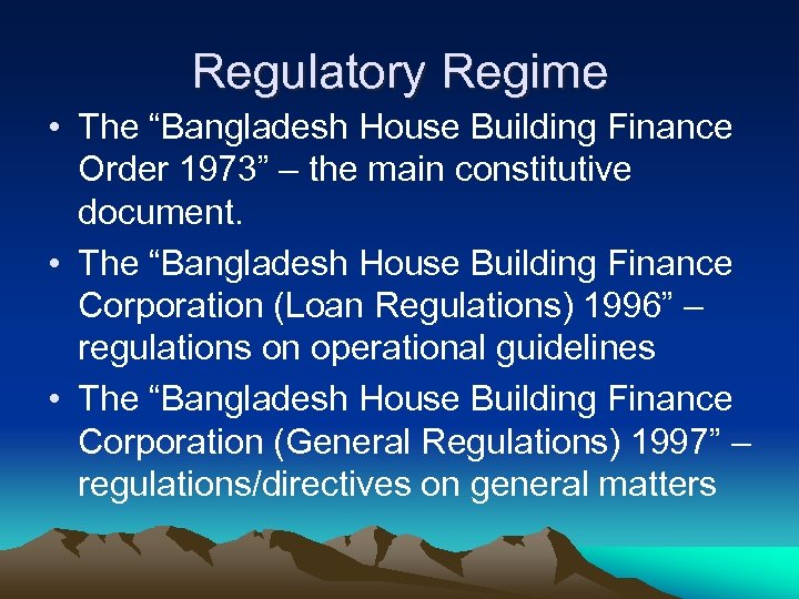 Regulatory Regime • The “Bangladesh House Building Finance Order 1973” – the main constitutive