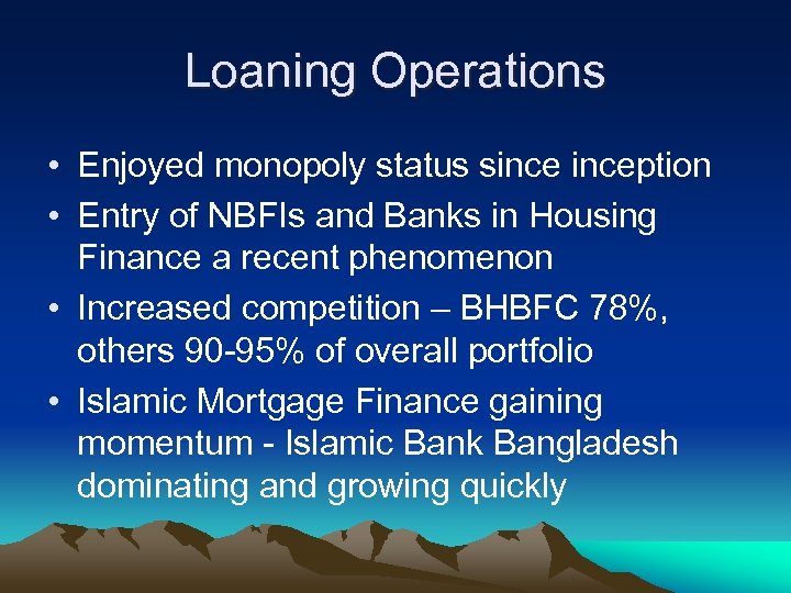 Loaning Operations • Enjoyed monopoly status sinception • Entry of NBFIs and Banks in