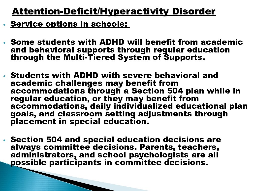 Attention-Deficit/Hyperactivity Disorder • Service options in schools: • Some students with ADHD will benefit