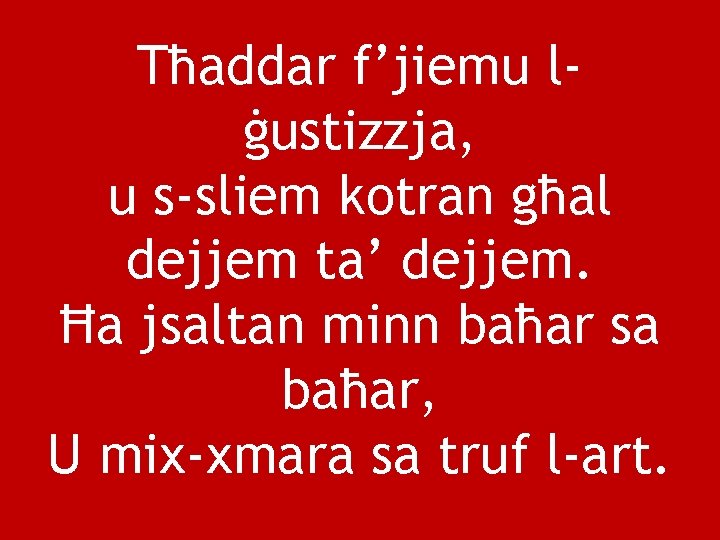 Tħaddar f’jiemu lġustizzja, u s-sliem kotran għal dejjem ta’ dejjem. Ħa jsaltan minn baħar