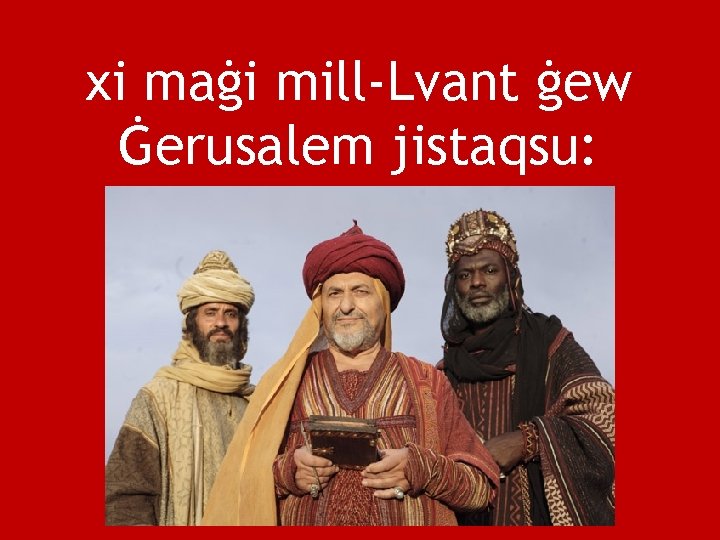 xi maġi mill-Lvant ġew Ġerusalem jistaqsu: 