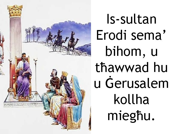 Is-sultan Erodi sema’ bihom, u tħawwad hu u Ġerusalem kollha miegħu. 