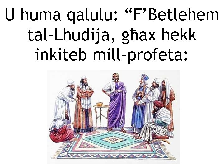 U huma qalulu: “F’Betlehem tal-Lhudija, għax hekk inkiteb mill-profeta: 