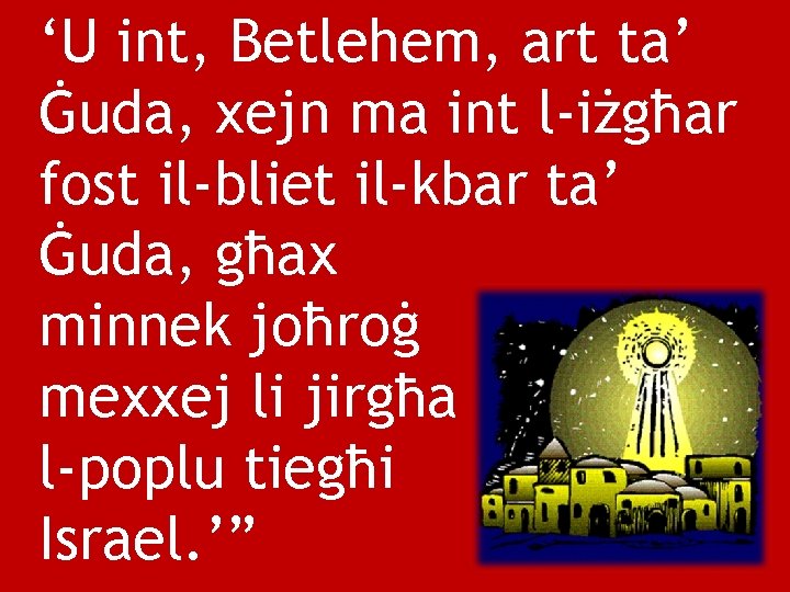 ‘U int, Betlehem, art ta’ Ġuda, xejn ma int l-iżgħar fost il-bliet il-kbar ta’