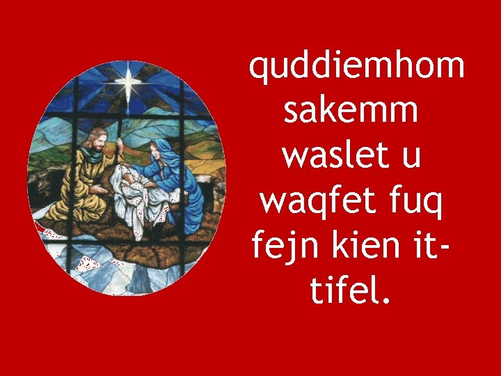 quddiemhom sakemm waslet u waqfet fuq fejn kien ittifel. 