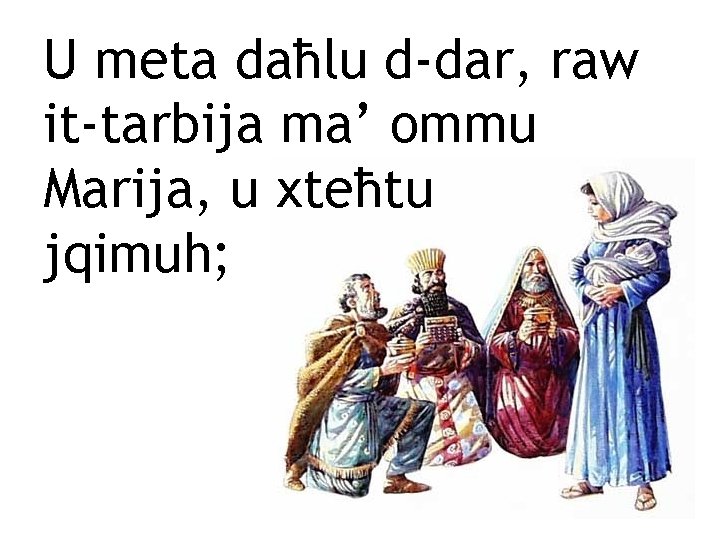 U meta daħlu d-dar, raw it-tarbija ma’ ommu Marija, u xteħtu jqimuh; 