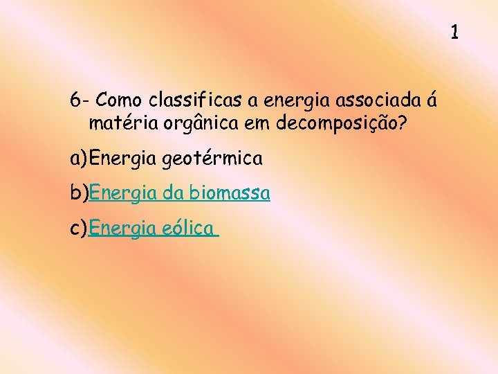1 6 - Como classificas a energia associada á matéria orgânica em decomposição? a)