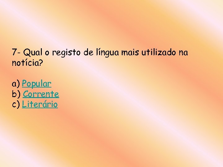 7 - Qual o registo de língua mais utilizado na notícia? a) Popular b)