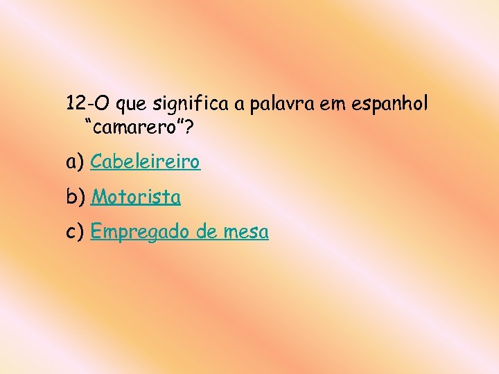 12 -O que significa a palavra em espanhol “camarero”? a) Cabeleireiro b) Motorista c)
