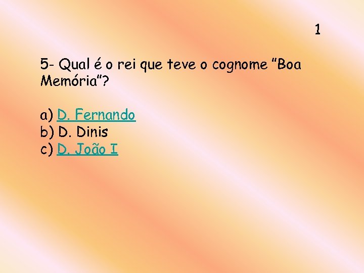 1 5 - Qual é o rei que teve o cognome ”Boa Memória”? a)