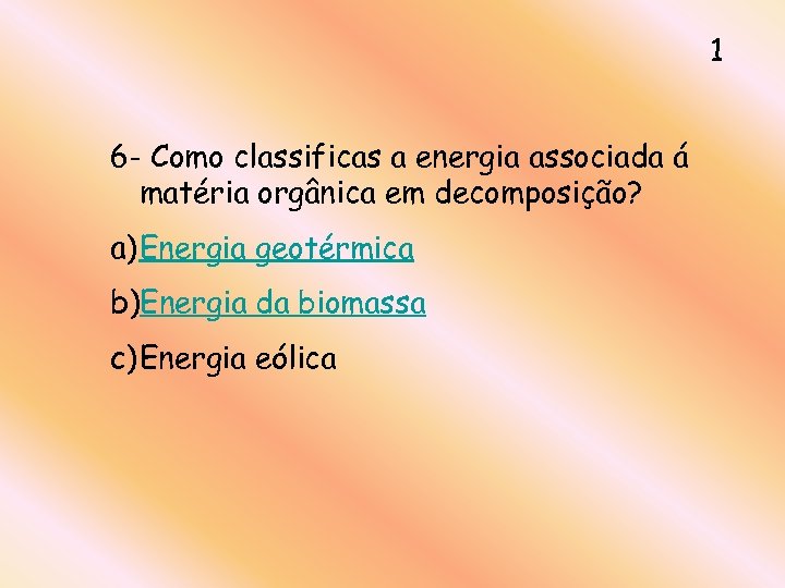 1 6 - Como classificas a energia associada á matéria orgânica em decomposição? a)