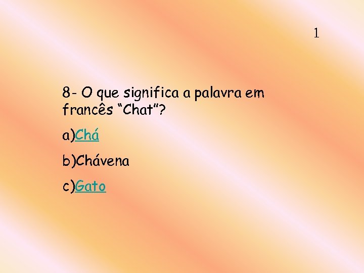 1 8 - O que significa a palavra em francês “Chat”? a)Chá b)Chávena c)Gato