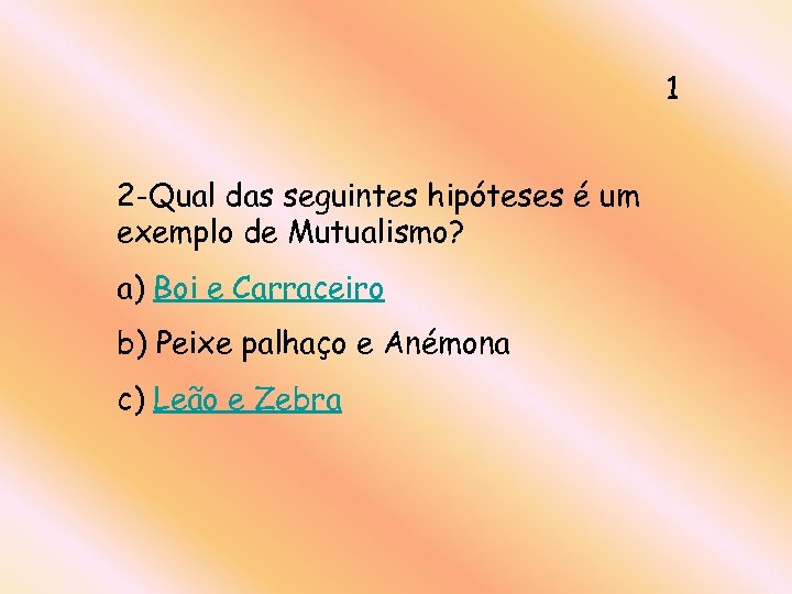 1 2 -Qual das seguintes hipóteses é um exemplo de Mutualismo? a) Boi e
