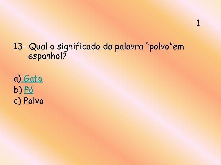 1 13 - Qual o significado da palavra “polvo”em espanhol? a) Gato b) Pó