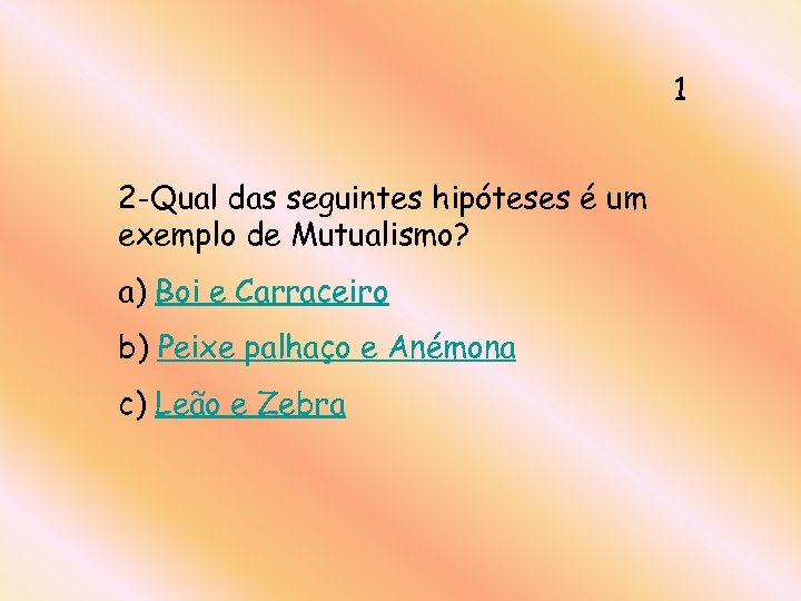 1 2 -Qual das seguintes hipóteses é um exemplo de Mutualismo? a) Boi e