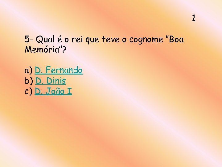 1 5 - Qual é o rei que teve o cognome ”Boa Memória”? a)