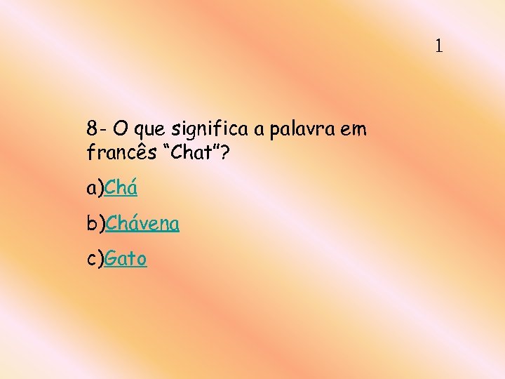 1 8 - O que significa a palavra em francês “Chat”? a)Chá b)Chávena c)Gato