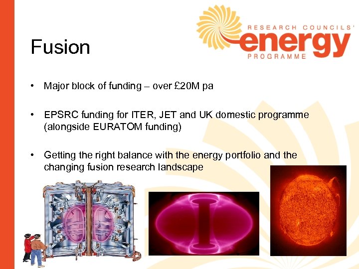 Fusion • Major block of funding – over £ 20 M pa • EPSRC