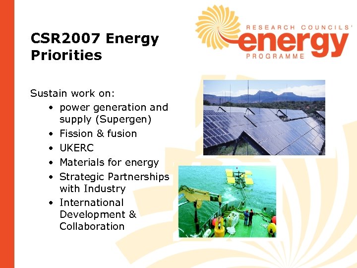 CSR 2007 Energy Priorities Sustain work on: • power generation and supply (Supergen) •