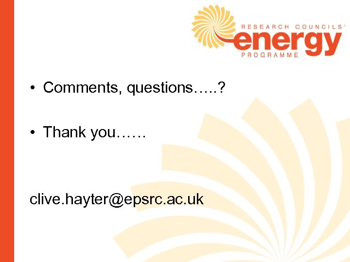  • Comments, questions…. . ? • Thank you…… clive. hayter@epsrc. ac. uk 