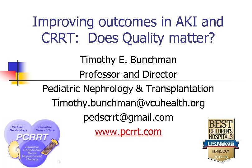 Improving outcomes in AKI and CRRT: Does Quality matter? Timothy E. Bunchman Professor and