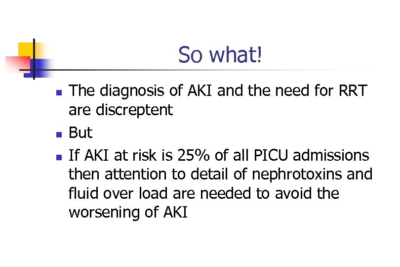 So what! n n n The diagnosis of AKI and the need for RRT