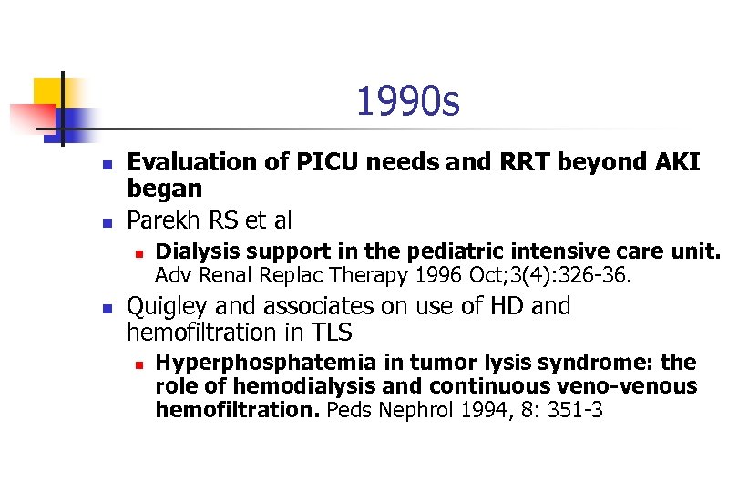 1990 s n n Evaluation of PICU needs and RRT beyond AKI began Parekh