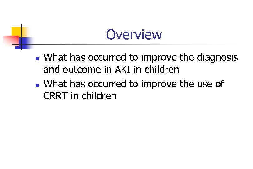 Overview n n What has occurred to improve the diagnosis and outcome in AKI