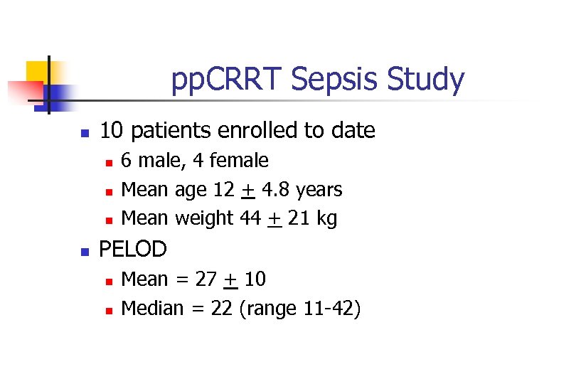 pp. CRRT Sepsis Study n 10 patients enrolled to date n n 6 male,