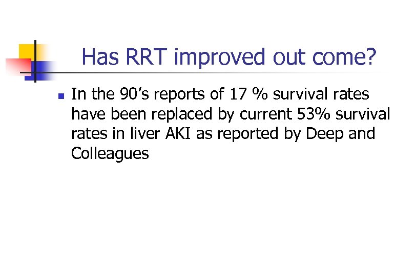 Has RRT improved out come? n In the 90’s reports of 17 % survival