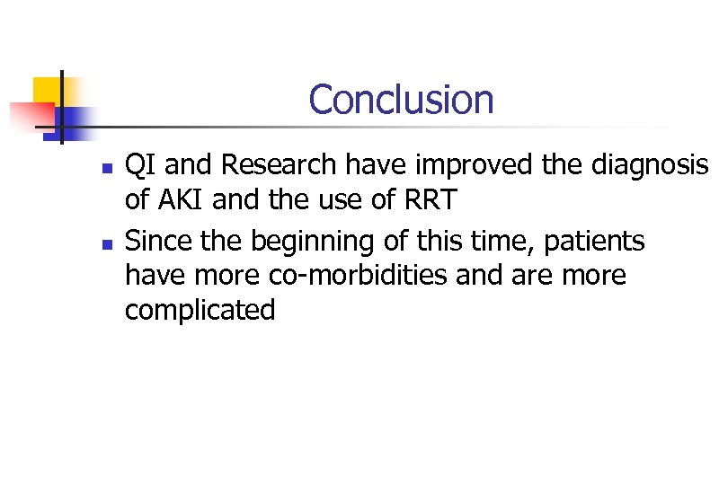 Conclusion n n QI and Research have improved the diagnosis of AKI and the