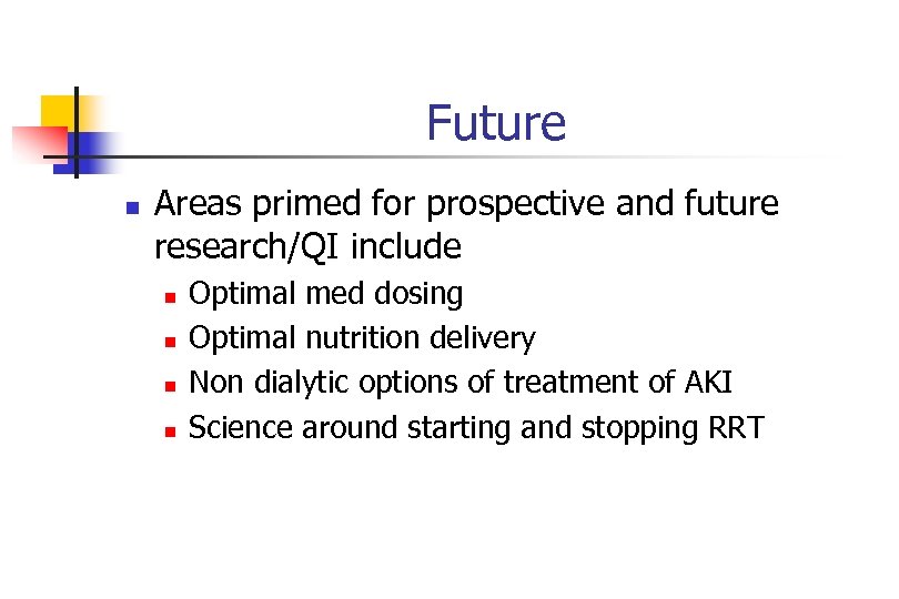 Future n Areas primed for prospective and future research/QI include n n Optimal med