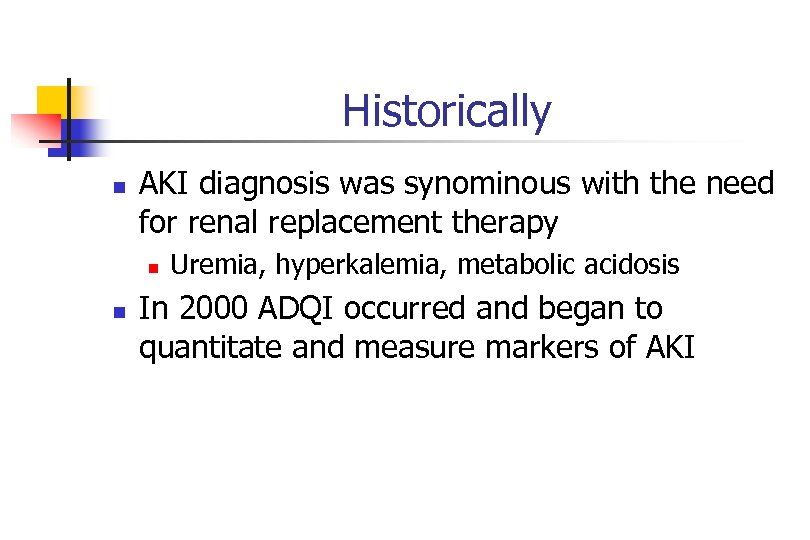 Historically n AKI diagnosis was synominous with the need for renal replacement therapy n