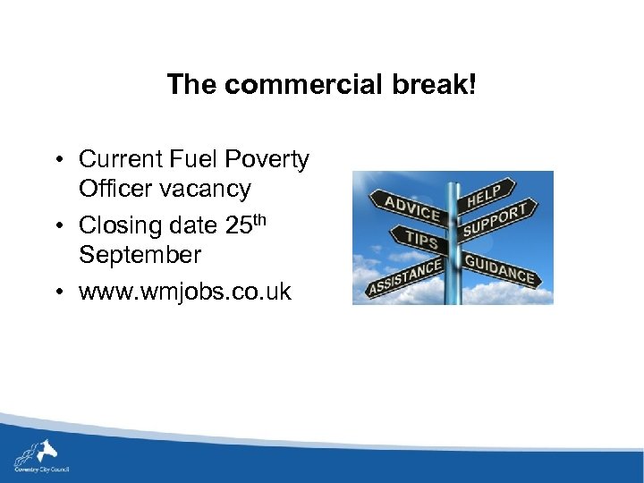The commercial break! • Current Fuel Poverty Officer vacancy • Closing date 25 th