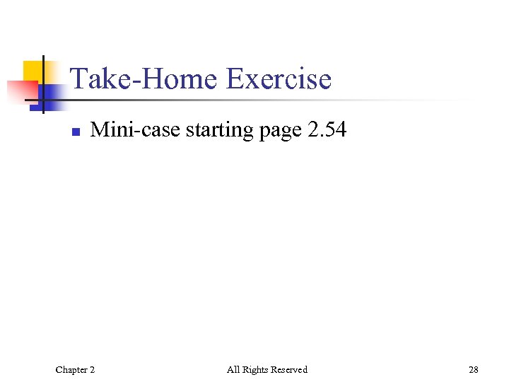 Take-Home Exercise n Mini-case starting page 2. 54 Chapter 2 All Rights Reserved 28