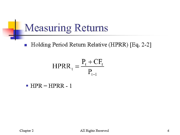 Measuring Returns n Holding Period Return Relative (HPRR) [Eq. 2 -2] § HPR =