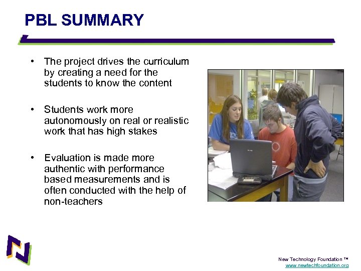 PBL SUMMARY • The project drives the curriculum by creating a need for the