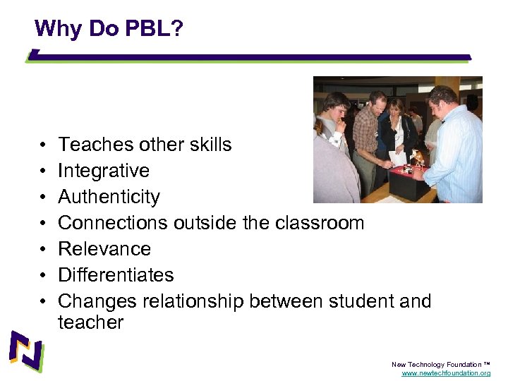 Why Do PBL? • • Teaches other skills Integrative Authenticity Connections outside the classroom